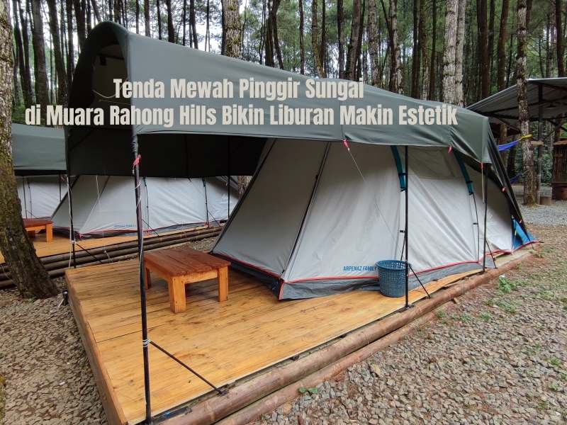 Tenda Mewah Pinggir Sungai di Muara Rahong Hills Bikin Liburan Makin Estetik
